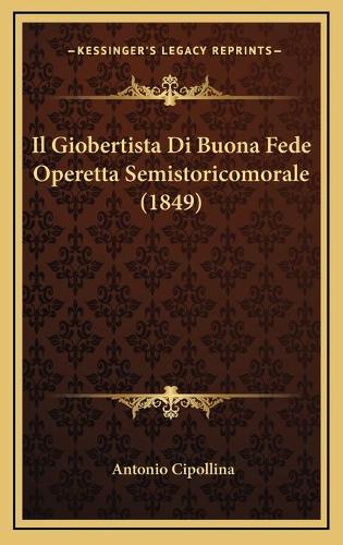 Il Giobertista Di Buona Fede Operetta Semistoricomorale (1849): (Italian)