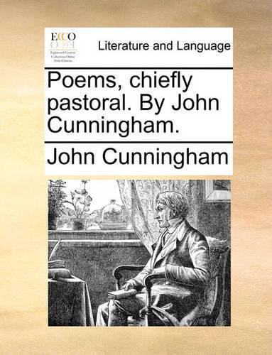 Poems, Chiefly Pastoral. by John Cunningham.