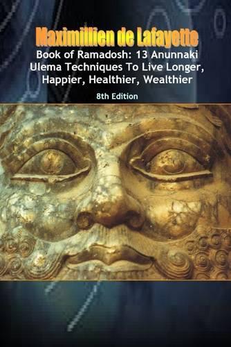 Book of Ramadosh: 13 Anunnaki Ulema Techniques to Live Longer, Happier, Healthier, Wealthier  (8th Edition)