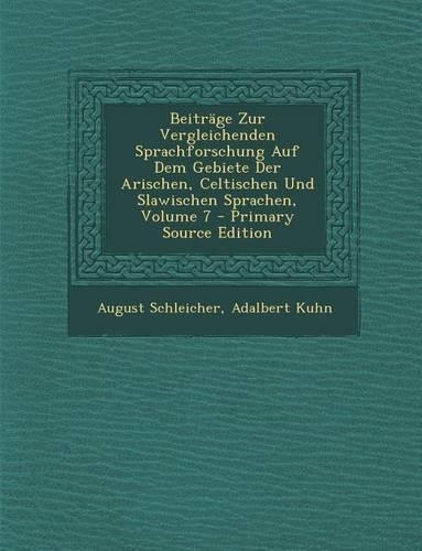Beitrage Zur Vergleichenden Sprachforschung Auf Dem Gebiete Der Arischen, Celtischen Und Slawischen Sprachen, Volume 7