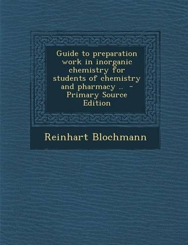Guide to Preparation Work in Inorganic Chemistry for Students of Chemistry and Pharmacy ..
