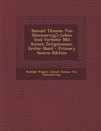 Samuel Thomas Von Sommering's Leben Und Verkehr Mit Seinen Zeitgenossen, Erster Band: (German)