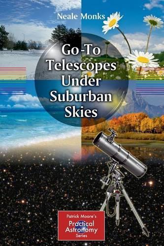 Go-To Telescopes Under Suburban Skies: (The Patrick Moore Practical Astronomy Series)