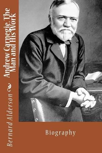 Andrew Carnegie, The Man and His Work
