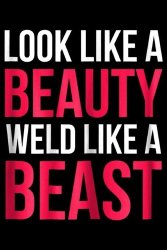 look like a beauty weld like a beast