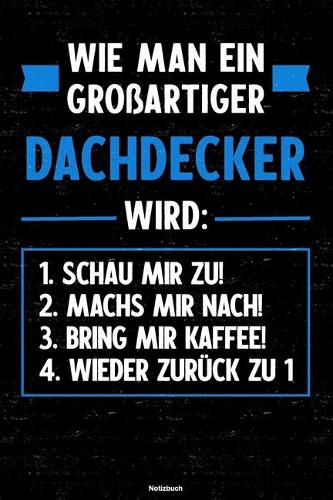 Wie man ein großartiger Dachdecker wird: Notizbuch: Dachdecker Journal DIN A5 liniert 120 Seiten Geschenk