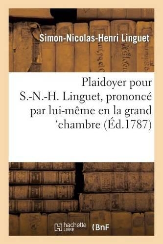 Plaidoyer Pour S.-N.-H. Linguet, Prononcé Par Lui-Même En La Grand'chambre, Dans Sa Discussion: Avec M. Le Duc d'Aiguillon(Litterature)
