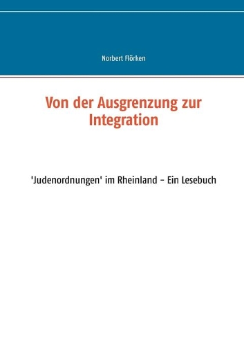 Von der Ausgrenzung zur Integration: 'Judenordnungen' im Rheinland - Ein Lesebuch