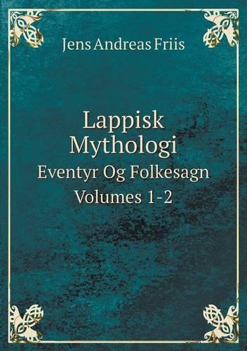 Lappisk Mythologi Eventyr Og Folkesagn Volumes 1-2: (Norwegian)