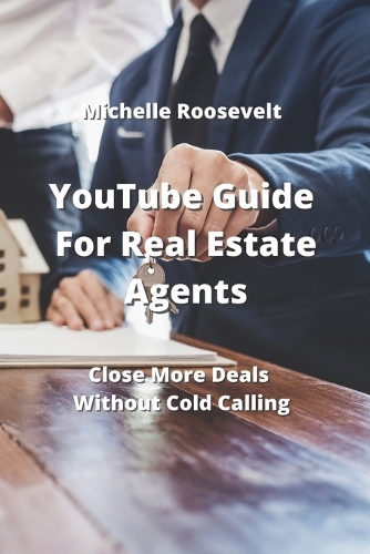 YouTube Guide For Real Estate Agents: Close More Deals Without Cold Calling