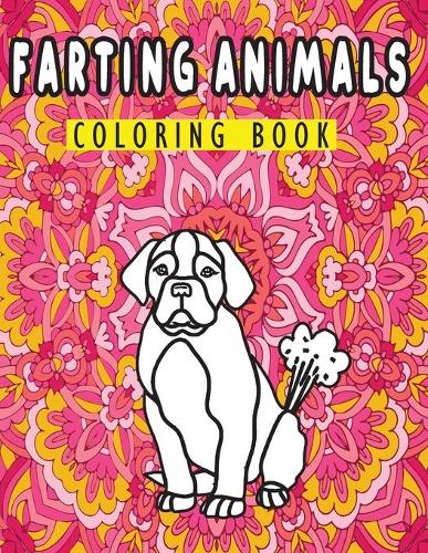 Farting Animals Coloring Book: Funny Farting Animals Coloring Book: Hilariously funny coloring book of animals gone wild: An Adult Coloring Book for Animal Lovers: Gag Gifts for M