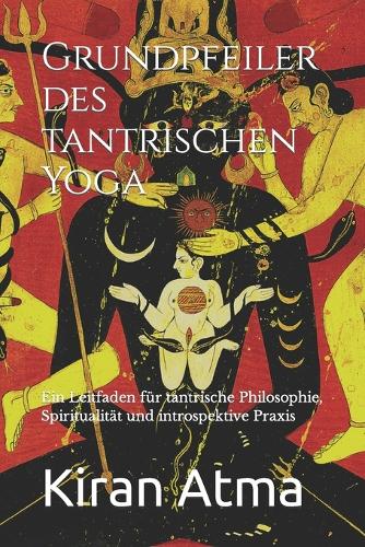 Grundpfeiler des tantrischen Yoga: Ein Leitfaden für tantrische Philosophie, Spiritualität und introspektive Praxis(46 Das Hinduistische Pantheon Enträtseln: Ihr Wesentlicher Leitfaden Zu Göttern, Göttinnen, Mythen, Leg)
