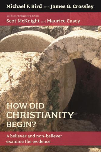 How Did Christianity Begin?: A Believer And Non-Believer Examine The Evidence