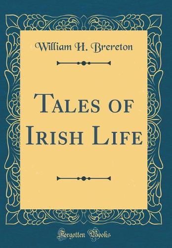 Tales of Irish Life (Classic Reprint)