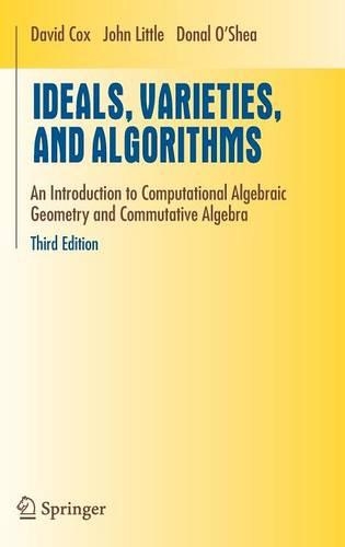 Ideals, Varieties, and Algorithms: An Introduction to Computational Algebraic Geometry and Commutative Algebra(Undergraduate Texts in Mathematics)