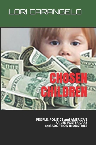Chosen Children: People, Politics and America's Failed Foster Care and Adoption Industries