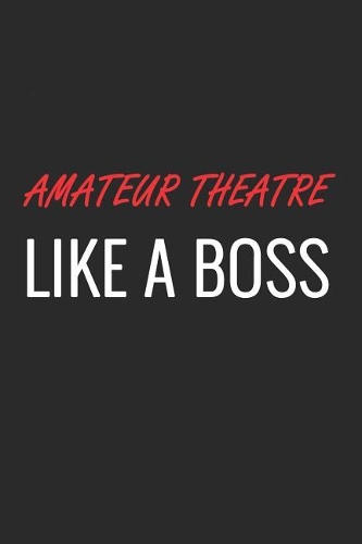 Amateur Theatre Like a Boss: A Matte Soft Cover Notebook to Write In. 120 Blank Lined Pages