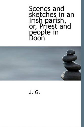 Scenes and Sketches in an Irish Parish, Or, Priest and People in Doon: (English)