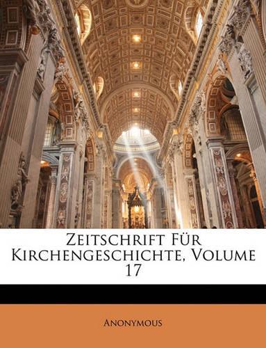 Zeitschrift Fur Kirchengeschichte, XVII Band