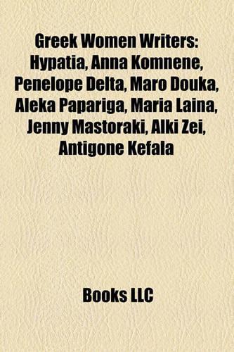 Greek Women Writers: Ancient Greek Women Writers, Sappho, Hypatia, Anna Komnene, Aspasia, Evi Gkotzaridis, Penelope Delta(English)