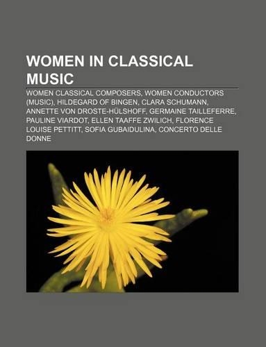 Women in Classical Music: Women Classical Composers, Women Conductors (Music), Hildegard of Bingen, Clara Schumann, Annette Von Droste-Hulshoff(English)