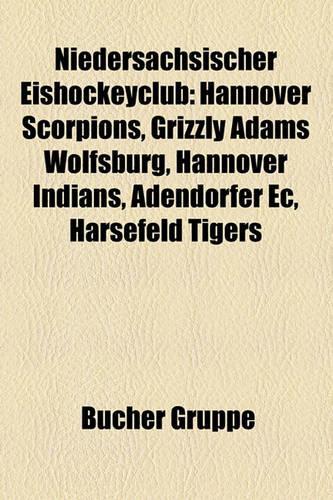 Niedersachsischer Eishockeyclub: Hannover Scorpions, Grizzly Adams Wolfsburg, Hannover Indians, Adendorfer EC, Harsefeld Tigers(German)