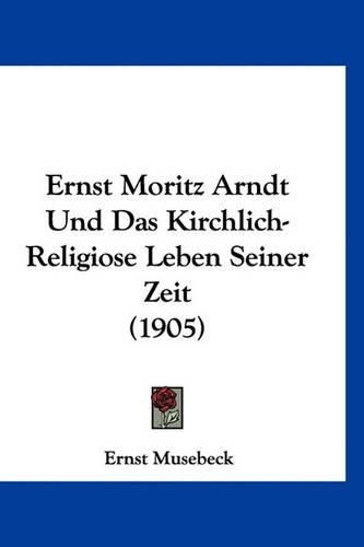 Ernst Moritz Arndt Und Das Kirchlich-Religiose Leben Seiner Zeit (1905)