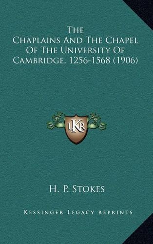 The Chaplains And The Chapel Of The University Of Cambridge, 1256-1568 (1906)