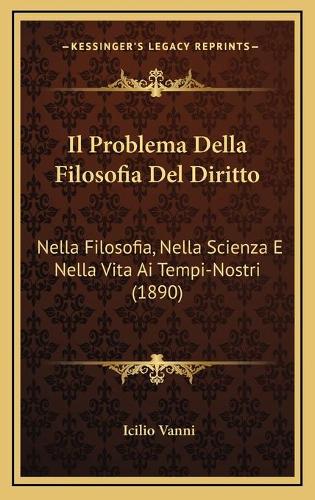 Il Problema Della Filosofia Del Diritto: Nella Filosofia, Nella Scienza E Nella Vita Ai Tempi-Nostri (1890)(Italian)