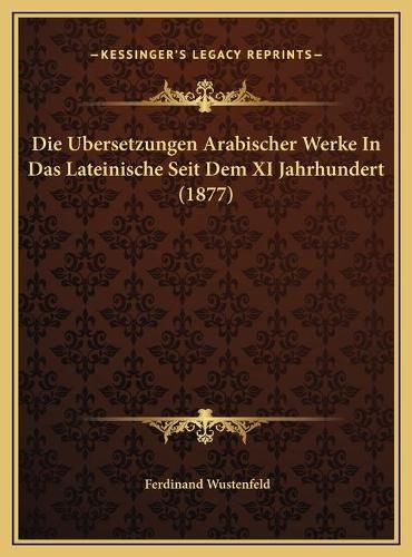 Die Ubersetzungen Arabischer Werke In Das Lateinische Seit Dem XI Jahrhundert (1877)