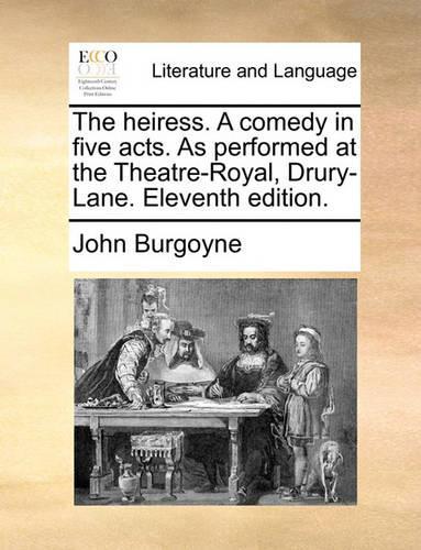 The heiress. A comedy in five acts. As performed at the Theatre-Royal, Drury-Lane. Eleventh edition.