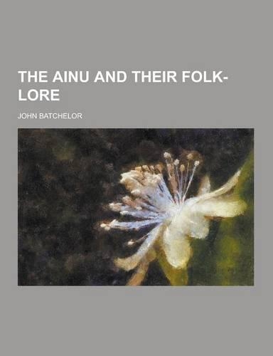 The Ainu and Their Folk-Lore: (English)