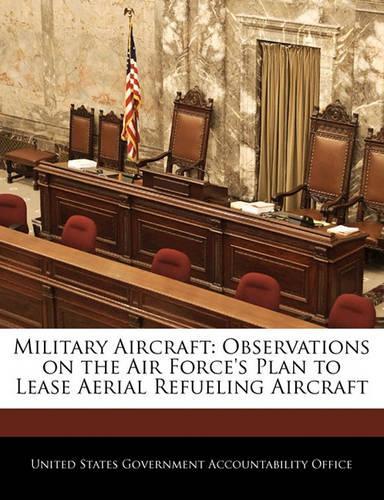 Military Aircraft: Observations on the Air Force's Plan to Lease Aerial Refueling Aircraft(English)