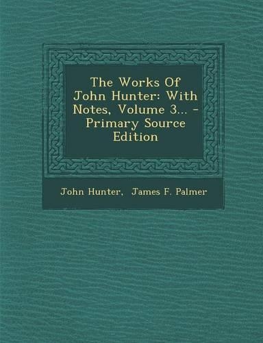 The Works of John Hunter: With Notes, Volume 3...(English)