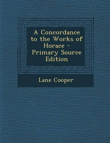 A Concordance to the Works of Horace - Primary Source Edition