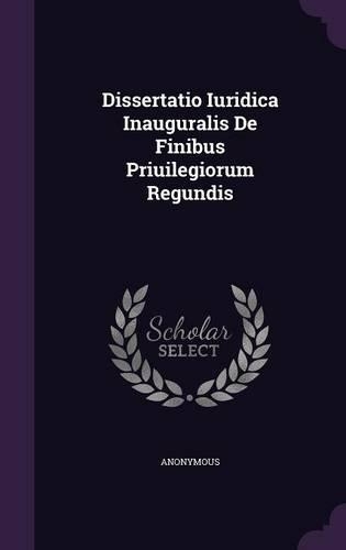 Dissertatio Iuridica Inauguralis de Finibus Priuilegiorum Regundis
