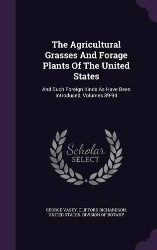 The Agricultural Grasses And Forage Plants Of The United States: And Such Foreign Kinds As Have Been Introduced, Volumes 89-94