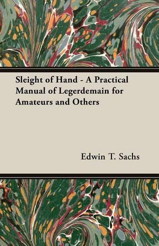 Sleight of Hand - A Practical Manual of Legerdemain for Amateurs and Others: (English)