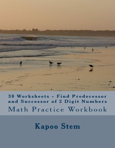 30 Worksheets - Find Predecessor and Successor of 2 Digit Numbers: Math Practice Workbook(2 30 Days Math Number Between)