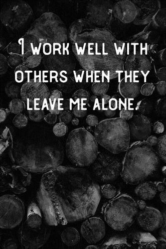 I work well with others when they leave me alone.: Lined Notebook/Journal