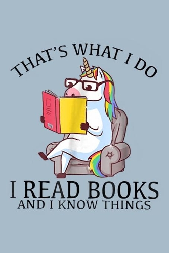 Thats what I do I read books and I know things