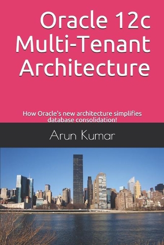 Oracle 12c Multi-Tenant Architecture: How Oracle's new architecture simplifies database consolidation!