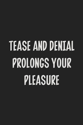 Tease and Denial Prolongs Your Pleasure