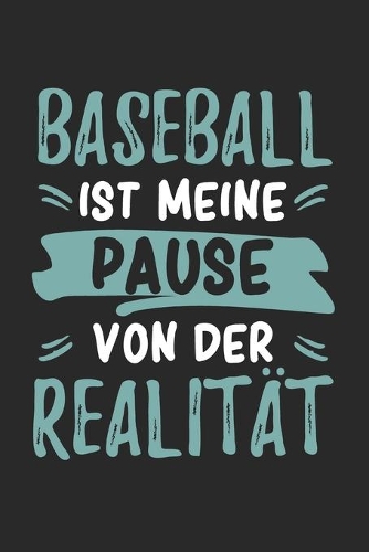 Baseball Ist Meine Pause Von Der Realität: Cooles Lustiges Baseball Notizbuch - Notizheft - Planer - Tagebuch - Journal - DIN A5 - 120 Blanko Seiten - Tolles Und Schönes Geschenk Für Alle Bas