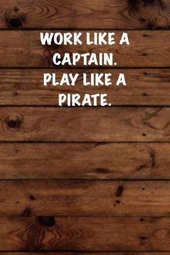 Work like a captain. Play like a Pirate.