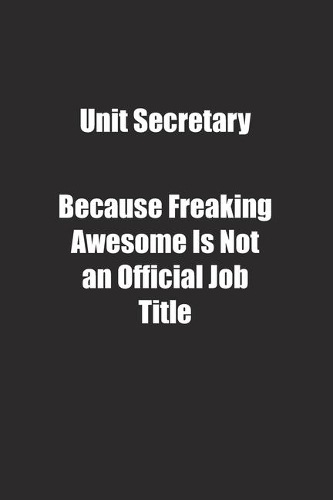 Unit Secretary Because Freaking Awesome Is Not an Official Job Title.: Lined notebook
