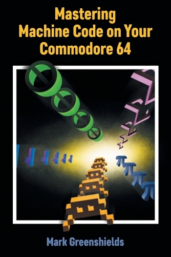 Mastering Machine Code on Your Commodore 64: (23 Retro Reproductions)
