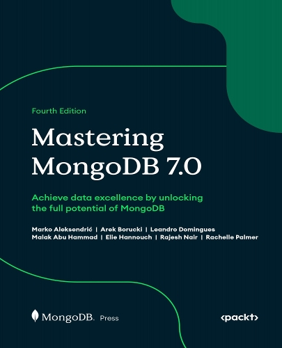 Mastering MongoDB 7.0 - Fourth Edition: Achieve data excellence by unlocking the full potential of MongoDB