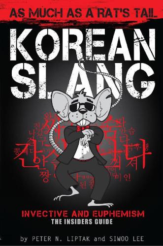 Korean Slang: As much as a Rat's Tail: Learn Korean Language and Culture through Slang, Invective and Euphemism(English)