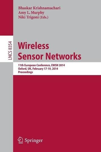 Wireless Sensor Networks: 11th European Conference, EWSN 2014, Oxford, UK, February 17-19, 2014, Proceedings(8354 Lecture Notes in Computer Science)